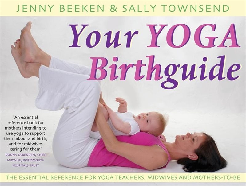 Your Yoga Birthguide: The Essential Reference For Yoga Teachers, Midwives & Mothers-To-Be (O)