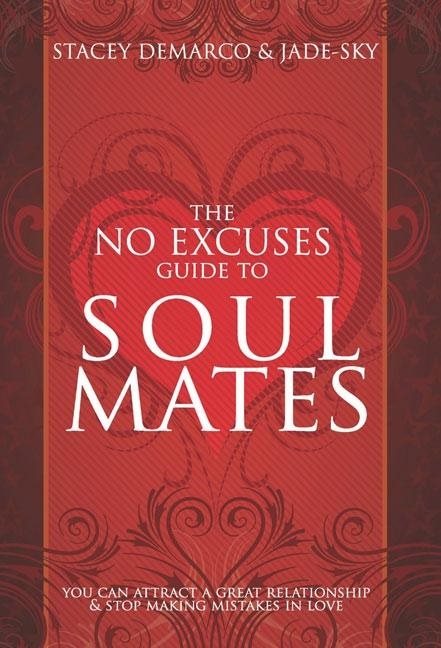 No Excuses Guide To Soul Mates: You Can Attract A Great Relationship & Stop Making Mistakes In Love