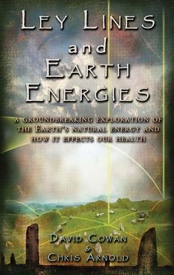 Ley Lines And Earth Energies: An Extraordinary Journey Into The Earth