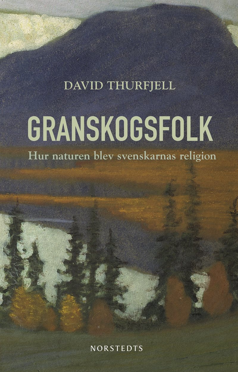 Granskogsfolk : hur naturen blev svenskarnas religion