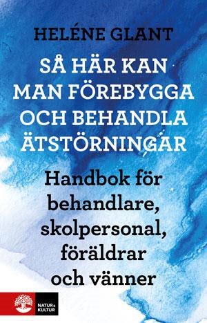 Så här kan man förebygga och behandla ätstörningar : handbok för behandlare, skolpersonal, föräldrar och vänner