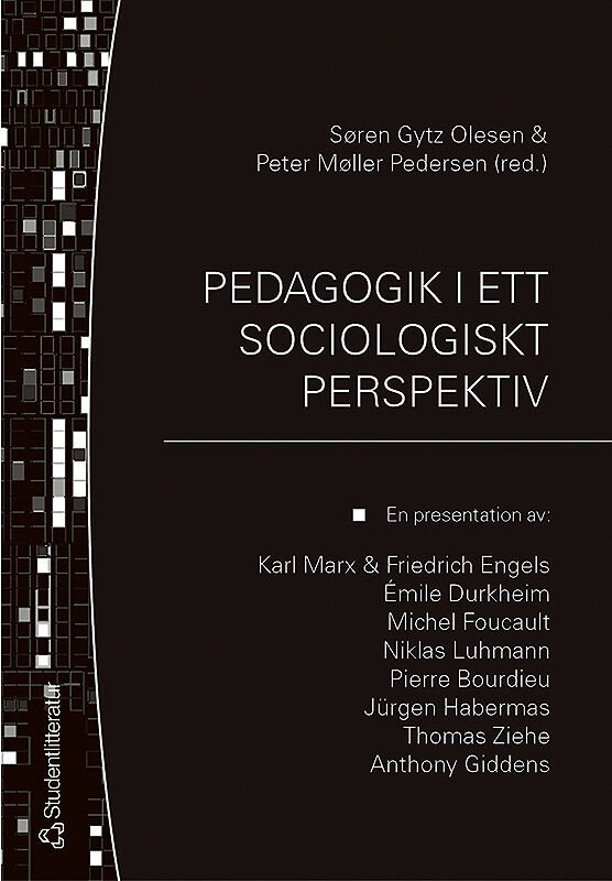 Pedagogik i ett sociologiskt perspektiv : en presentation av: Karl Marx & Friedrich Engels, Émile Durkheim, Michel Focault, Niklas Luhmann, Pierre Bourdieu, Jürgen Habermas, Thomas Ziehe, Anthony Giddens