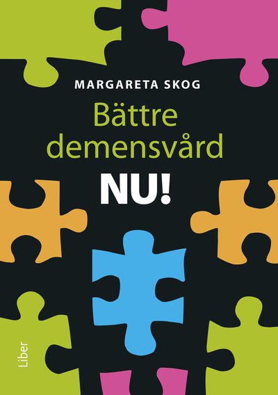 Bättre demensvård NU! : hur du förbättrar den dagliga vården och omsorgen för personer med demenssjukdom