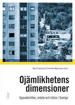 Ojämlikhetens dimensioner : uppväxtvillkor, familj, arbete och hälsa i samtida Sverige