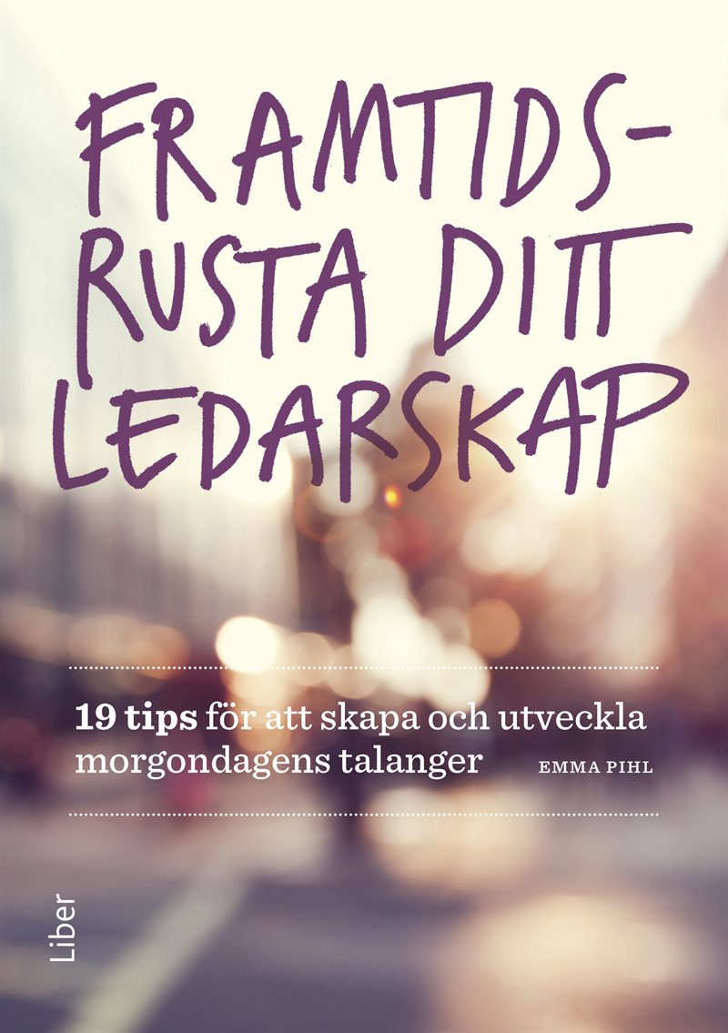 Framtidsrusta ditt ledarskap : 19 tips för att skapa och utveckla morgondagens talanger