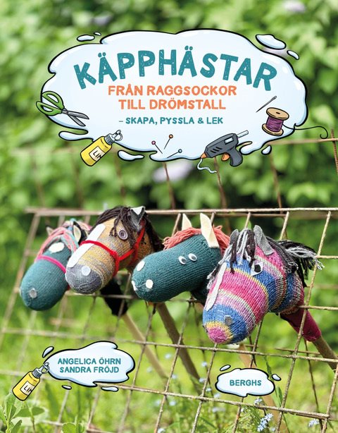 Käpphästar : Från raggsockor till drömstall - skapa, pyssla & lek!