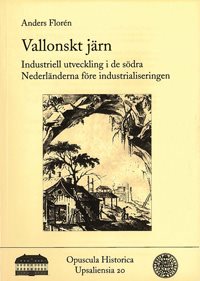 Vallonskt järn : industriell utveckling i de södra Nederländerna före industrialiseringen / La sidérurgie wallonne : une industrie avant la révolution industrielle?