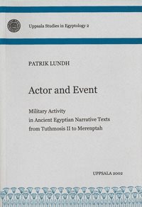 Actor and event : military activity in ancient Egyptian narrative texts from Tuthmosis II to Merenptah