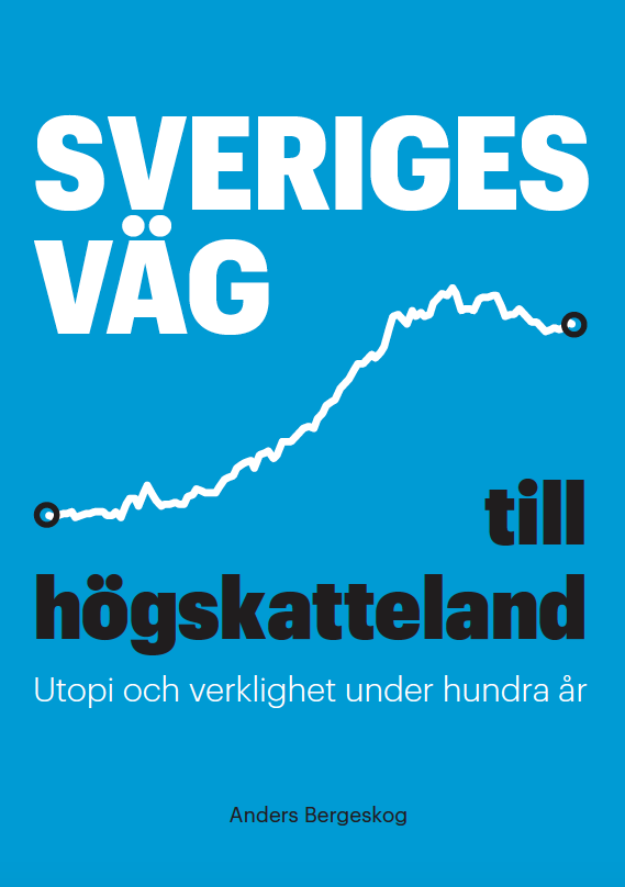 Sveriges väg till högskatteland : utopi och verklighet under hundra år