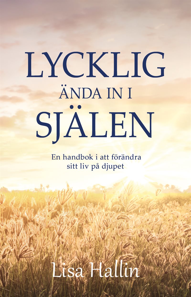 Bok | Lycklig ända in i själen : en handbok i att förändra sitt liv på djupet | Lisa Hallin