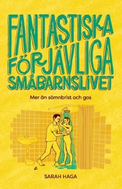 Fantastiska förjävliga småbarnslivet : mer än sömnbrist och gos