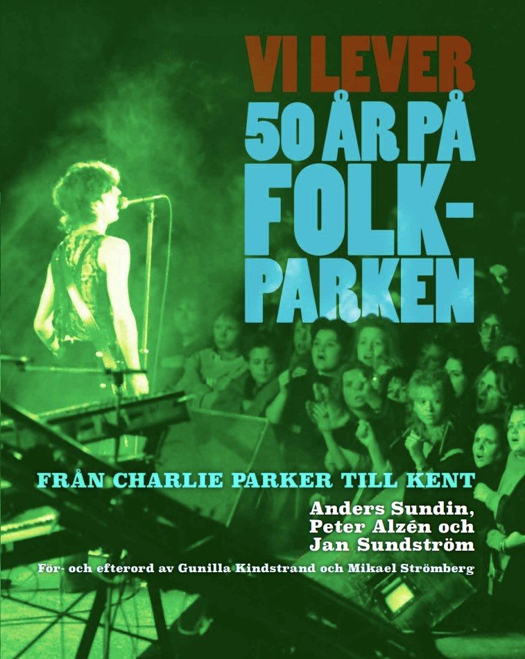 Vi lever : 50 år på Folkparken – Från Charlie Parker till Kent