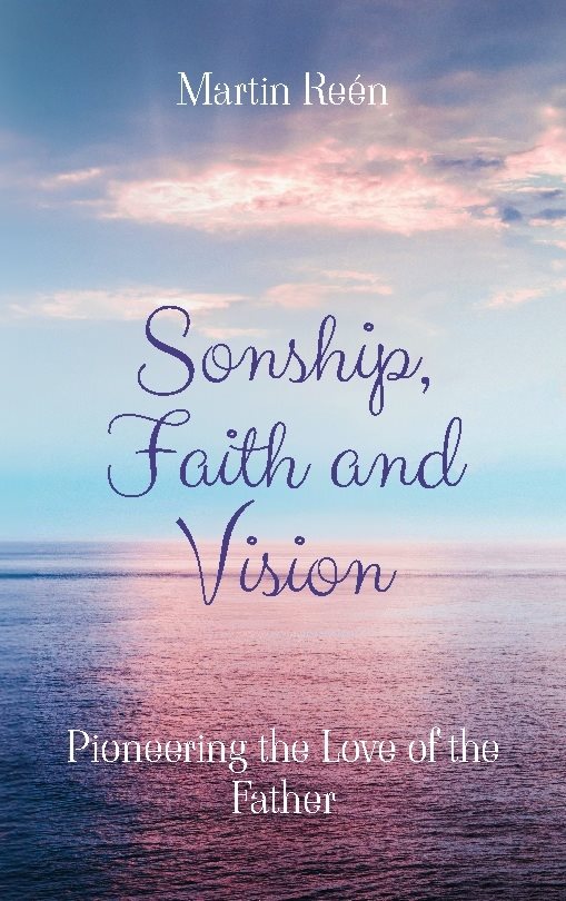 Sonship, Faith and Vision : Pioneering the Love of the Father