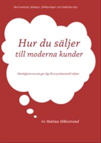 Hur du säljer till moderna kunder : hemligheterna som gör dig till en professionell säljare