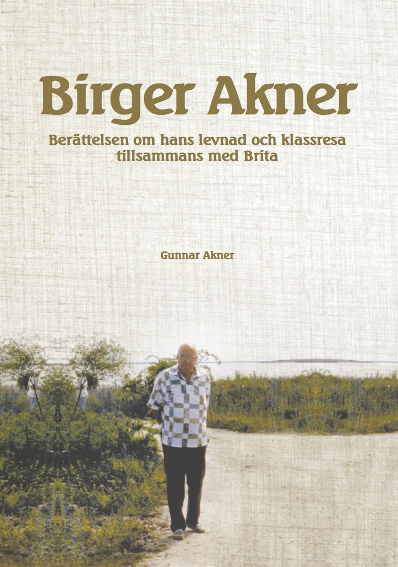 Birger Akner : berättelsen om hans levnad och klassresa tillsammans med Brita