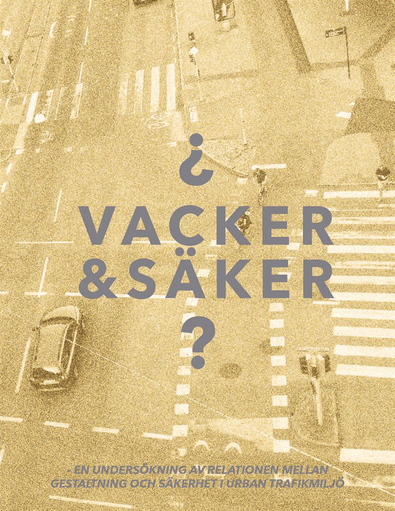 Vacker & säker : en underso¨kning av relationen mellan gestaltning och sa¨kerhet i urban trafikmiljo¨