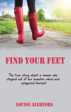 Find your feet : the true story about a woman who stepped our of her hamster wheel and conquered burnout