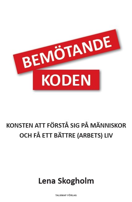 Bemötandekoden : konsten att förstå sig på människor och få ett bättre (arbets)liv