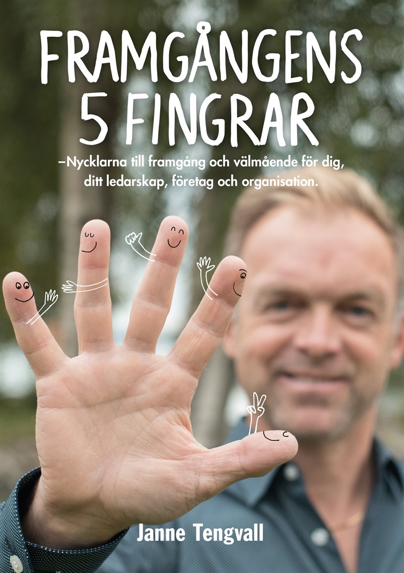 Framgångens 5 fingrar : nycklarna till framgång och välmående för dig, ditt ledarskap, företag och organisation