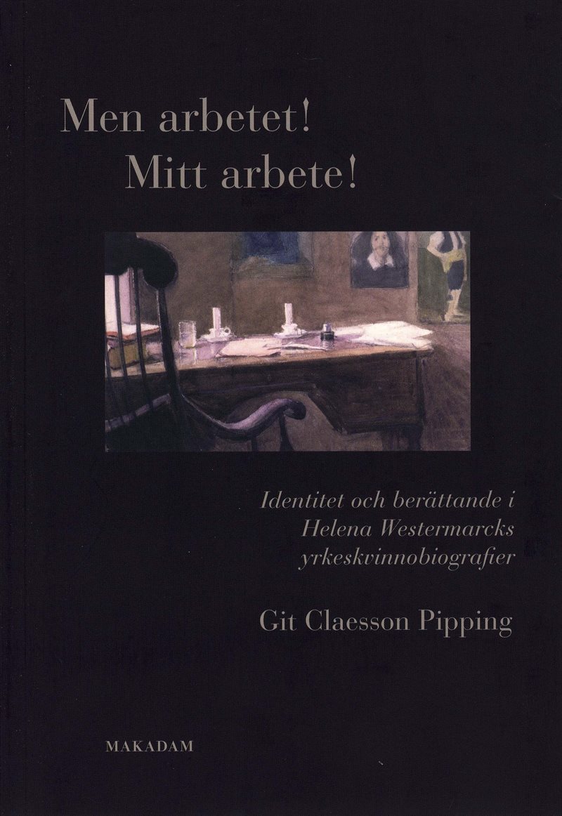 Men arbetet! Mitt arbete! : identitet och berättande i Helena Westermarcks yrkeskvinnobiografier