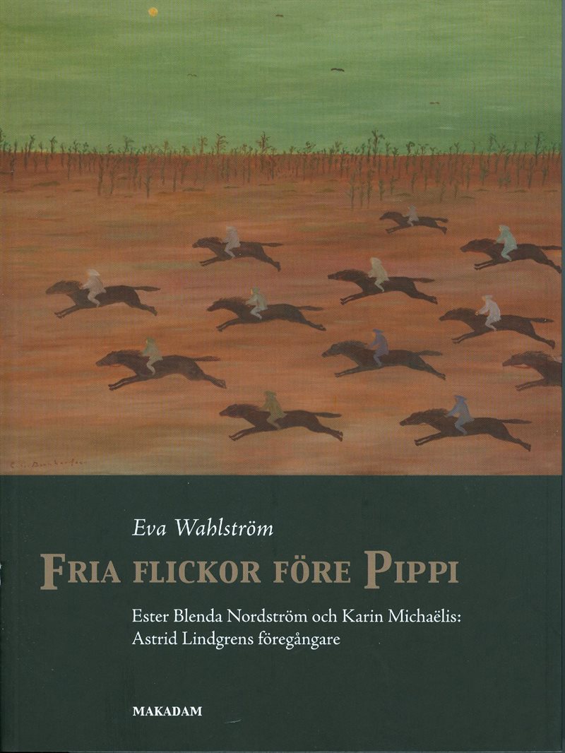 Fria flickor före Pippi : Ester Blenda Nordström och Karin Michaëlis : Astrid Lindgrens föregångare