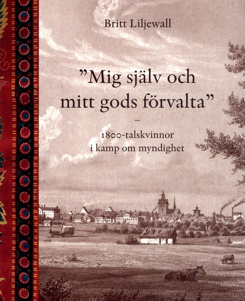 Mig själv och mitt gods förvalta : 1800-tals kvinnor i kamp om myndighet