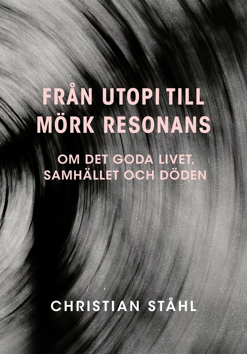 Från utopi till mörk resonans. Om det goda livet, samhället och döden