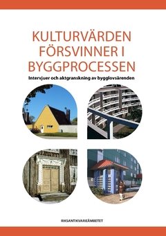 Kulturvärden försvinner i byggprocessen : intervjuer och aktgranskning av bygglovsärenden