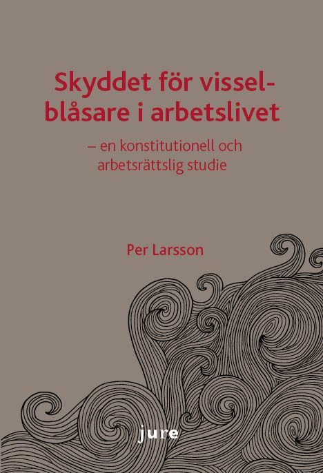 Skyddet för visselblåsare i arbetslivet - en konstitutionell och arbetsrättslig studie