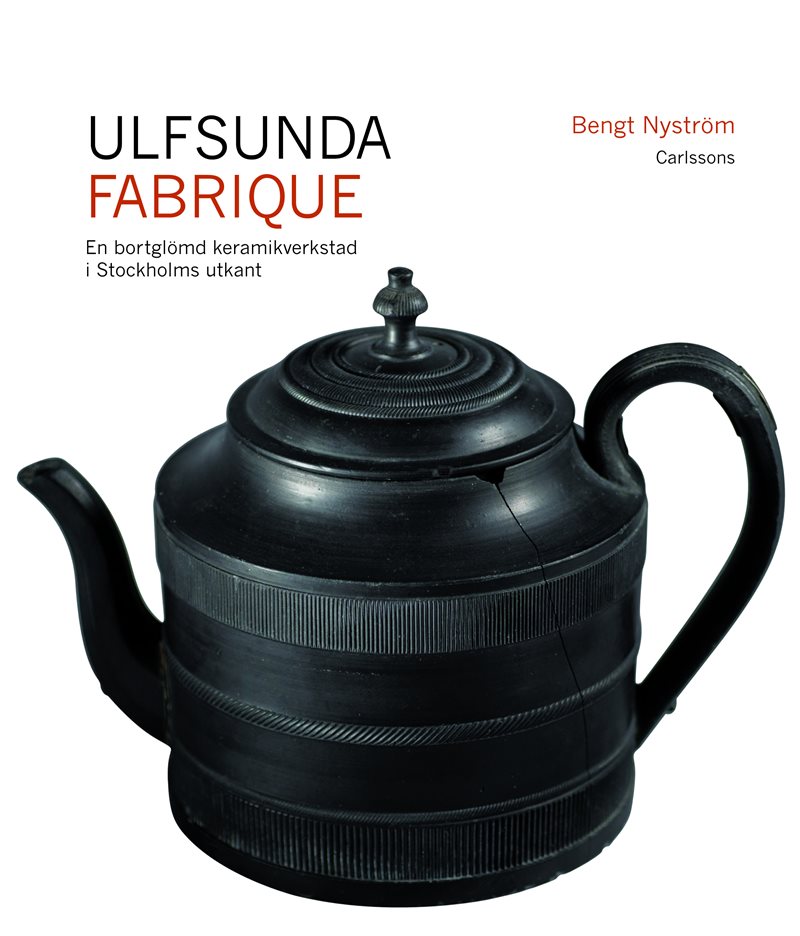 Ulfsunda Fabrique : en bortglömd keramiskverkstad i Stockholms utkant  : 1791-1823 : från Bengt Reinhold Geijer till Christian Arvid Linning  