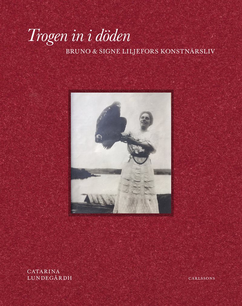 Trogen in i döden : Bruno och Signe Liljefors konstnärsliv