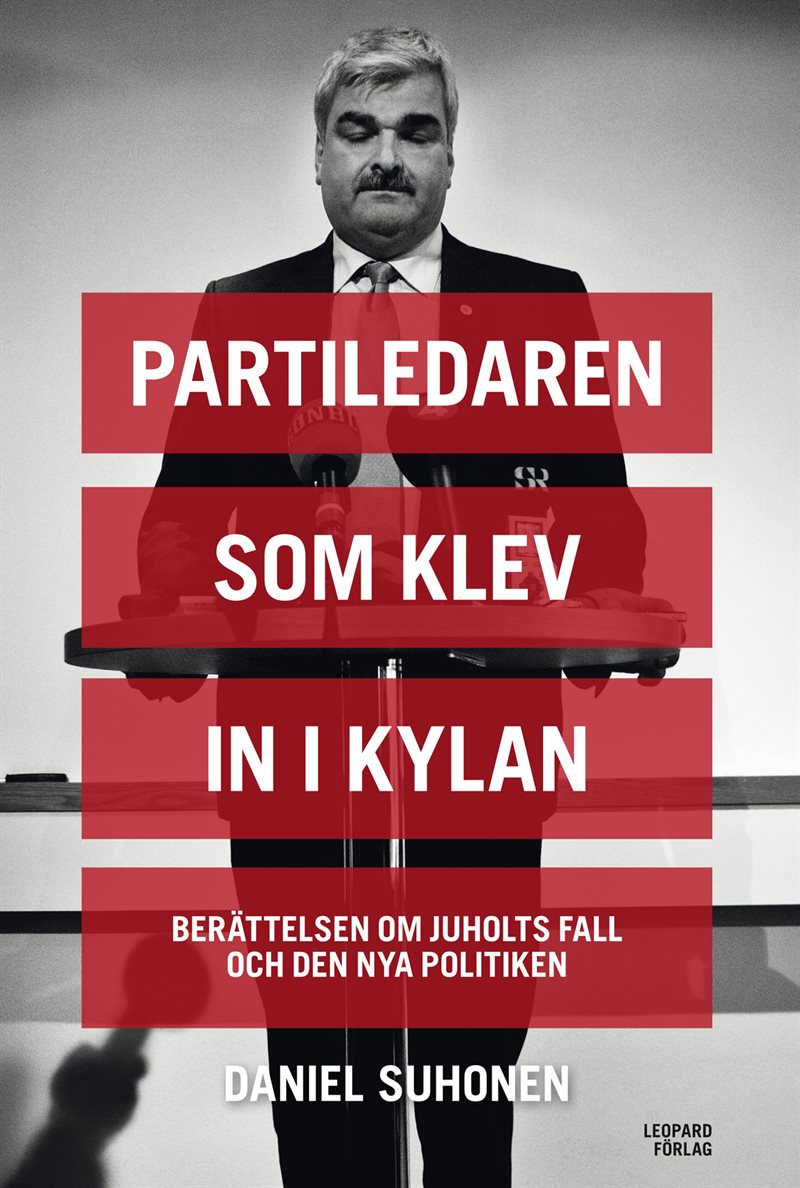 Partiledaren som klev in i kylan : berättelsen om Juholts fall och den nya politiken