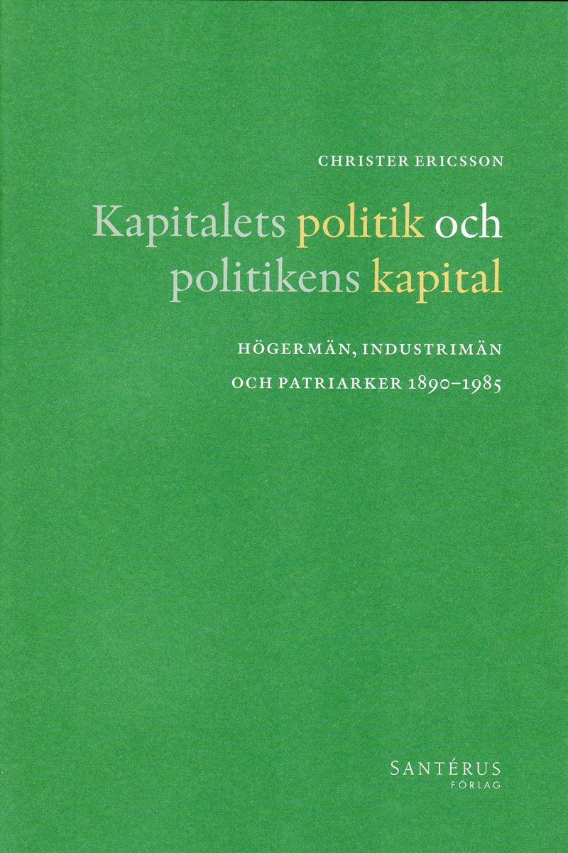 Kapitalets politik och politikens kapital : högermän, industrimän och patriarker 1890-1985