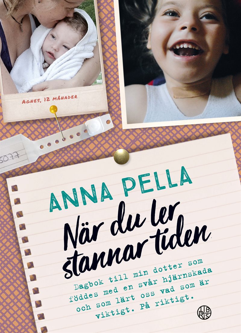 När du ler stannar tiden : dagbok till min dotter som föddes med en svår hjärnskada och som lärt oss vad som är viktigt. På riktigt. Anna Pella.