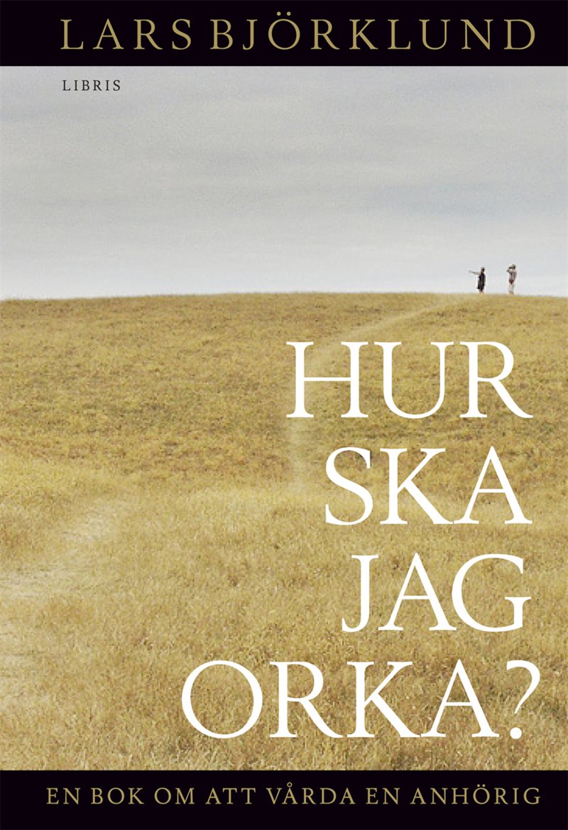 Hur ska jag orka ? : en bok om att vårda en anhörig