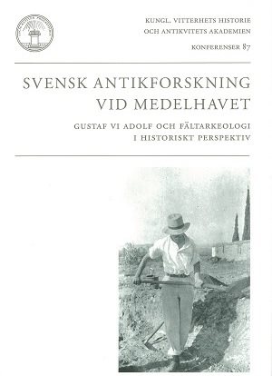 Svensk antikforskning vid Medelhavet : Gustaf VI Adolf och fältarkeologi i historiskt perspektiv