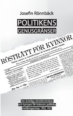 Politikens genusgränser : den kvinnliga rösträttsrörelsen och kampen för kvinnors politiska medborgarskap 1902-1921