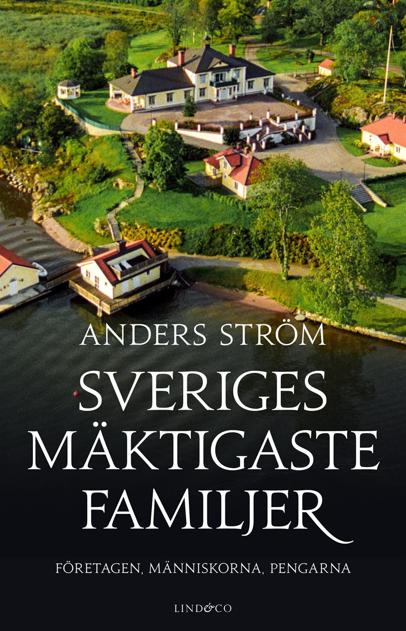 Sveriges mäktigaste familjer : företagen, människorna, pengarna