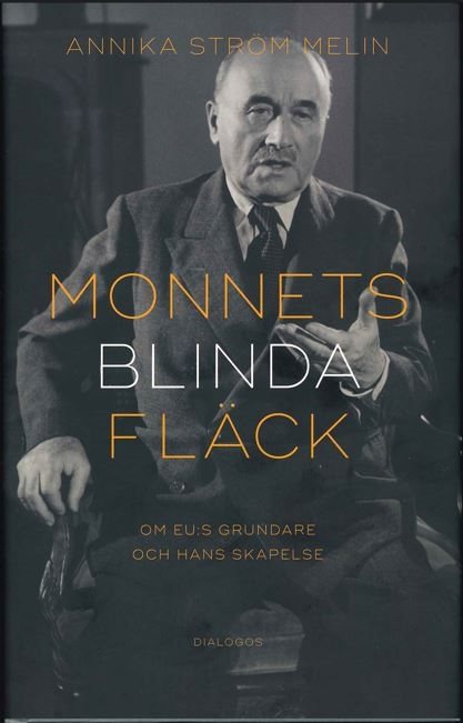 Monnets blinda fläck : om EU:s grundare och hans skapelse