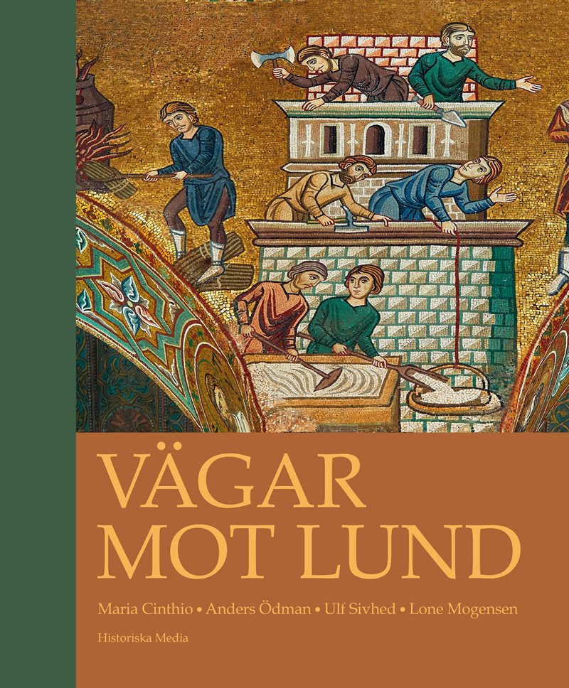 Vägar mot Lund : en antologi om stadens uppkomst, tidigaste utveckling och entreprenaden bakom de stora stenbyggnaderna