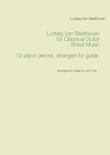 Ludwig Van Beethoven for Classical Guitar - Sheet Music : Arranged for Guitar by John Trie