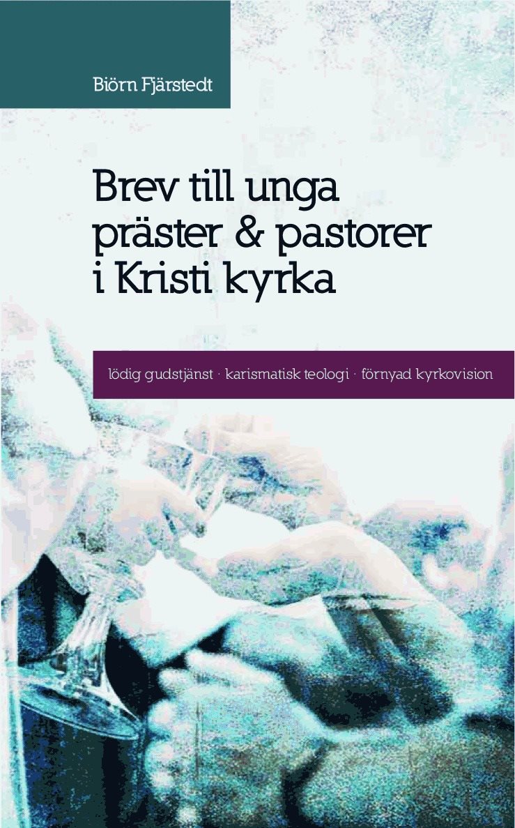 Brev till unga präster och pastorer i Kristi kyrka : lödig gudstjänst, karismatisk teologi, förnyad kyrkovision