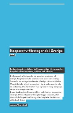 Kooperativt företagande i Sverige : en kunskapsöversikt om det kooperativa företagandets betydelse för demokrati, välfärd och tillväxt