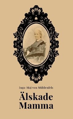 Älskade Mamma! : Rudolph von Mühlenfels´ brev till sin mamma, då han som 18-åring gick till sjöss