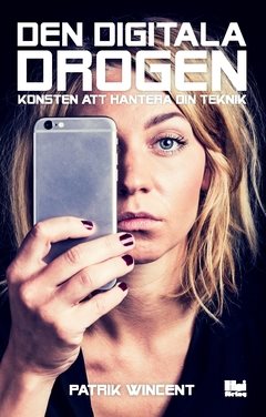 Den digitala drogen : konsten att hantera din teknik