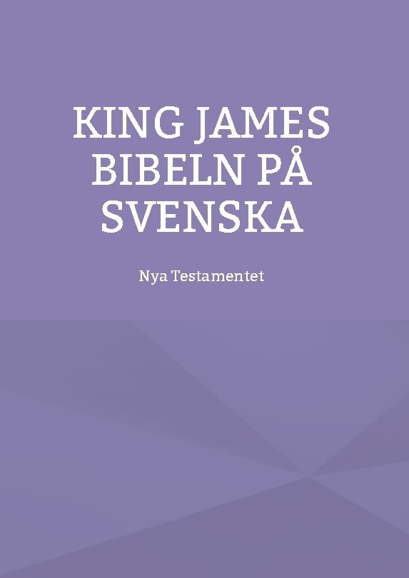 Nya testamentet : K J S King James bibeln på svenska