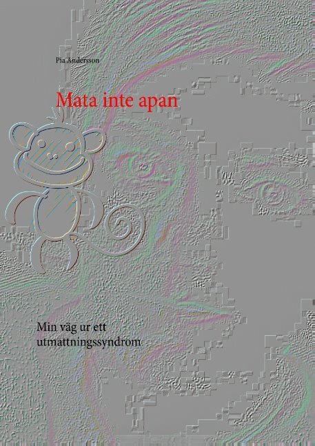 Mata inte apan : min väg ur ett utmattningssyndrom