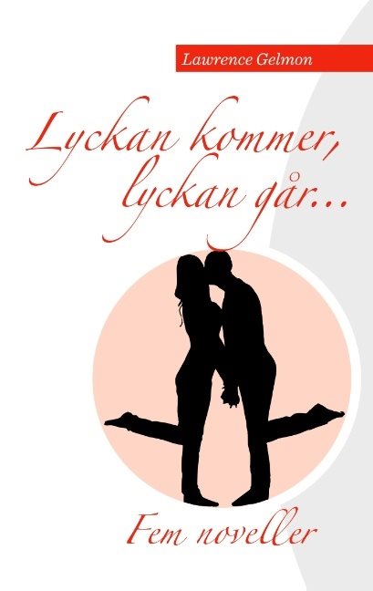 Lyckan kommer. Lyckan går..... : Fem noveller av Lawrence Gelmon