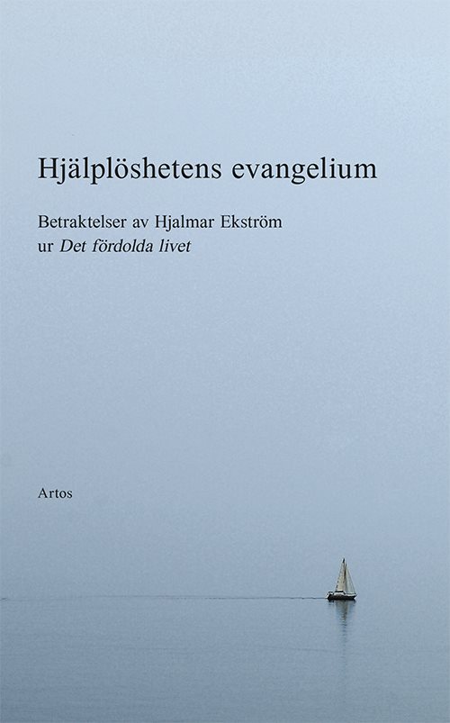 Hjälplöshetens evangelium : betraktelser av Hjalmar Ekström