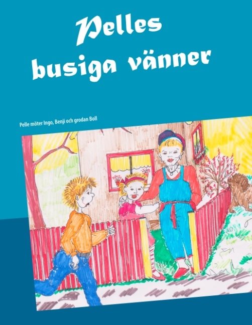 Pelles busiga vänner : Pelle möter Ingo, Benji och grodan Boll